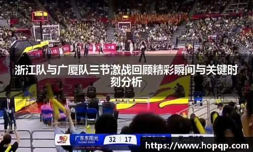 浙江队与广厦队三节激战回顾精彩瞬间与关键时刻分析